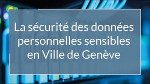 Protection des données sensibles à Genève