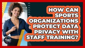 Protéger la vie privée des données : formation du personnel sportif