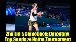 Retour triomphal de Zhu Lin : victoire sur les têtes de série