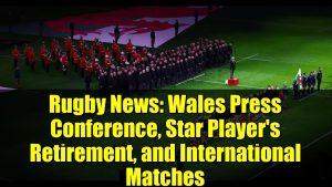 Rugby : Conférence de presse au Pays de Galles et retraites