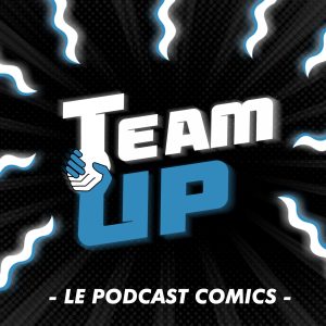 TEAM-UP : Le Podcast dédié à l'univers des Comics et de ses héros