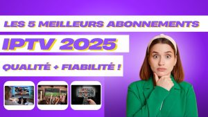 Top 5 Abonnements IPTV 2025 : Qualité Premium Sans Coupure !