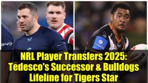 Transferts NRL 2025 : Tedesco remplacé, espoir pour le Tigre