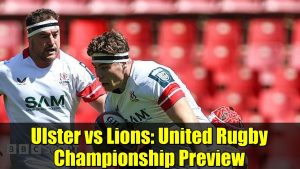 Ulster vs Lions : Aperçu du Championnat de Rugby Unifié