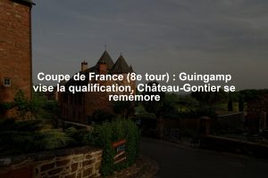 Coupe de France (8e tour) : Guingamp vise la qualification, Château-Gontier se remémore