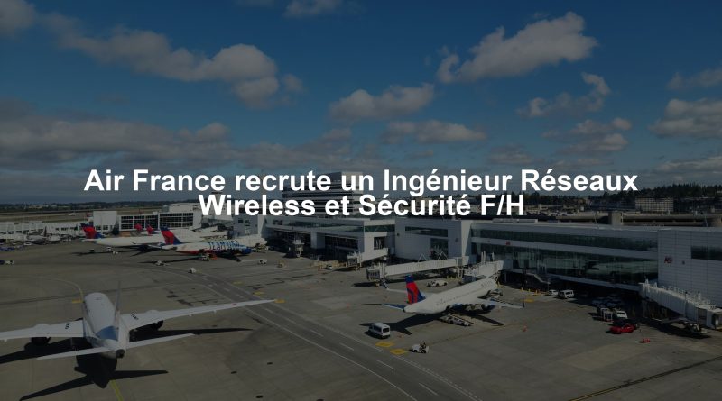 Air France recrute un Ingénieur Réseaux Wireless et Sécurité F/H