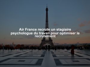 Air France recrute un stagiaire psychologue du travail pour optimiser le recrutement