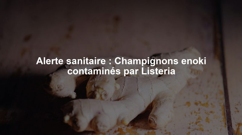 Alerte sanitaire : Champignons enoki contaminés par Listeria