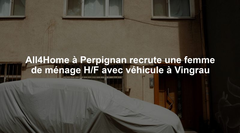 All4Home à Perpignan recrute une femme de ménage H/F avec véhicule à Vingrau