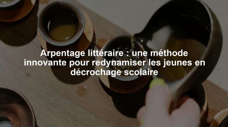 Arpentage littéraire : une méthode innovante pour redynamiser les jeunes en décrochage scolaire
