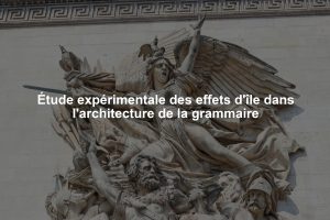 Étude expérimentale des effets d'île dans l'architecture de la grammaire