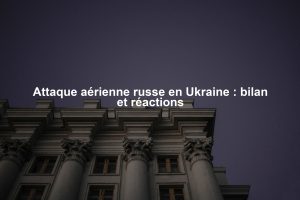 Attaque aérienne russe en Ukraine : bilan et réactions