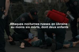 Attaques nocturnes russes en Ukraine : au moins six morts, dont deux enfants