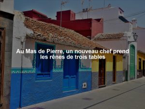 Au Mas de Pierre, un nouveau chef prend les rênes de trois tables