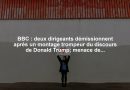 BBC : deux dirigeants démissionnent après un montage trompeur du discours de Donald Trump; menace de diffamation.