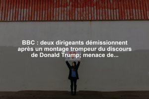 BBC : deux dirigeants démissionnent après un montage trompeur du discours de Donald Trump; menace de diffamation.