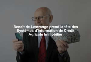 Benoît de Lestrange prend la tête des Systèmes d'Information de Crédit Agricole Immobilier