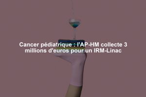 Cancer pédiatrique : l'AP-HM collecte 3 millions d'euros pour un IRM-Linac