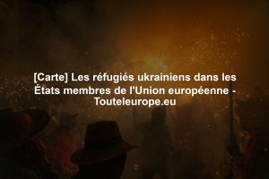 [Carte] Les réfugiés ukrainiens dans les États membres de l'Union européenne - Touteleurope.eu