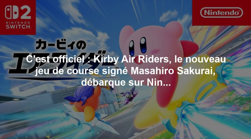C'est officiel : Kirby Air Riders, le nouveau jeu de course signé Masahiro Sakurai, débarque sur Nintendo Switch 2 en 2025 !