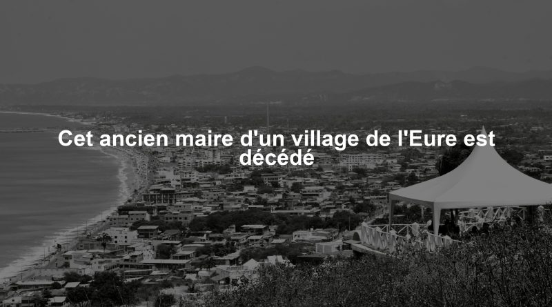 Cet ancien maire d'un village de l'Eure est décédé