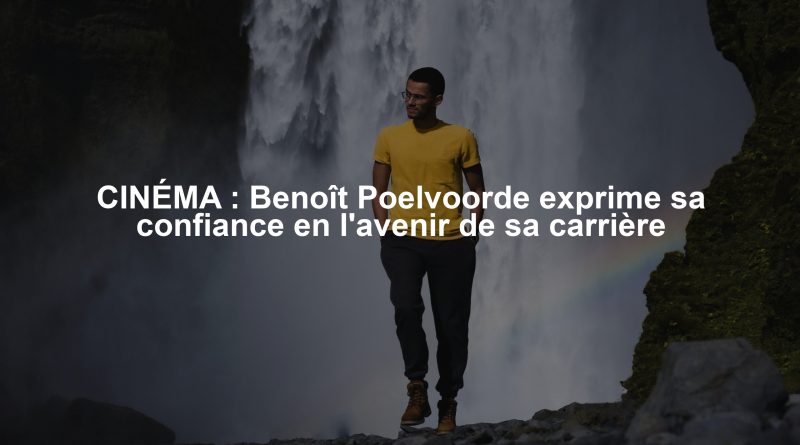 CINÉMA : Benoît Poelvoorde exprime sa confiance en l'avenir de sa carrière