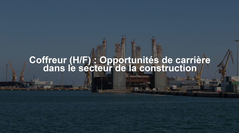 Coffreur (H/F) : Opportunités de carrière dans le secteur de la construction