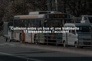 Collision entre un bus et une trottinette : 17 blessés dans l'accident