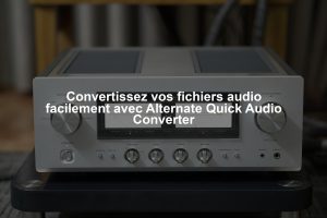 Convertissez vos fichiers audio facilement avec Alternate Quick Audio Converter