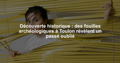 Découverte historique : des fouilles archéologiques à Toulon révèlent un passé oublié