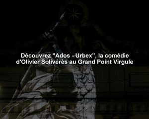 Découvrez "Ados - Urbex", la comédie d'Olivier Solivérès au Grand Point Virgule
