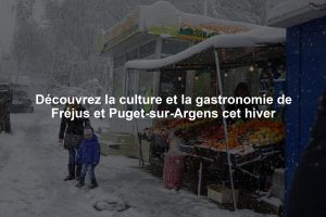Découvrez la culture et la gastronomie de Fréjus et Puget-sur-Argens cet hiver