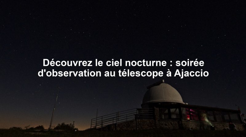 Découvrez le ciel nocturne : soirée d'observation au télescope à Ajaccio