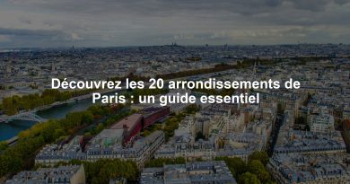 Découvrez les 20 arrondissements de Paris : un guide essentiel