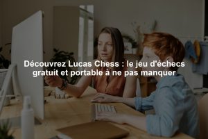 Découvrez Lucas Chess : le jeu d'échecs gratuit et portable à ne pas manquer