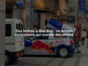 Des huîtres à Red Bull : un accord controversé qui suscite des débats