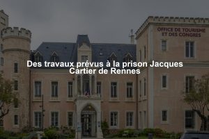 Des travaux prévus à la prison Jacques Cartier de Rennes