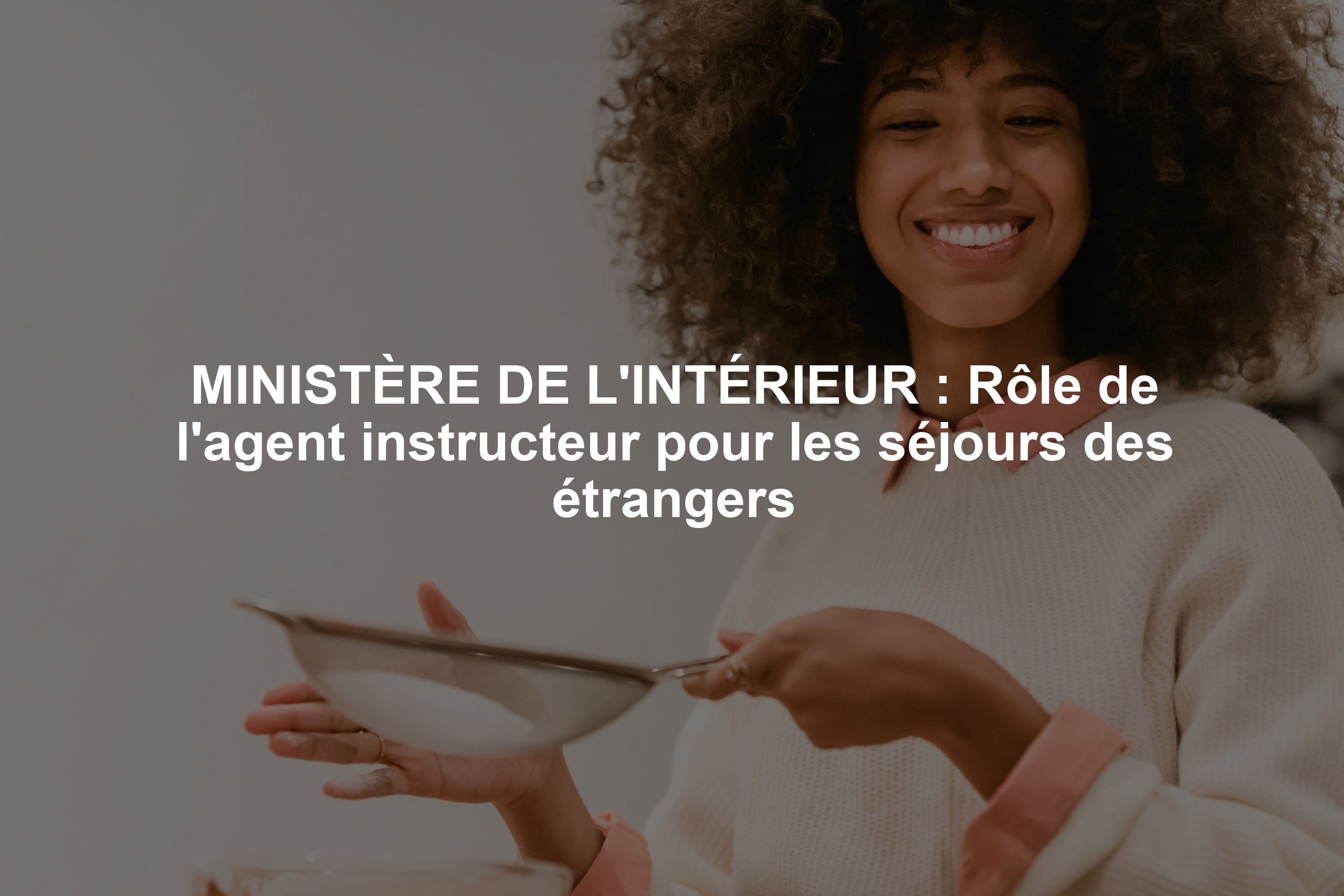MINISTÈRE DE L'INTÉRIEUR : Rôle de l'agent instructeur pour les séjours des étrangers