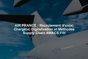 AIR FRANCE : Recrutement d'un(e) Chargé(e) Digitalisation et Méthodes Supply Chain AWACS F/H
