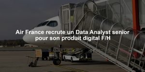 Air France recrute un Data Analyst senior pour son produit digital F/H