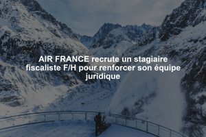 AIR FRANCE recrute un stagiaire fiscaliste F/H pour renforcer son équipe juridique