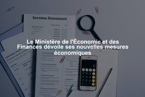 Le Ministère de l'Économie et des Finances dévoile ses nouvelles mesures économiques