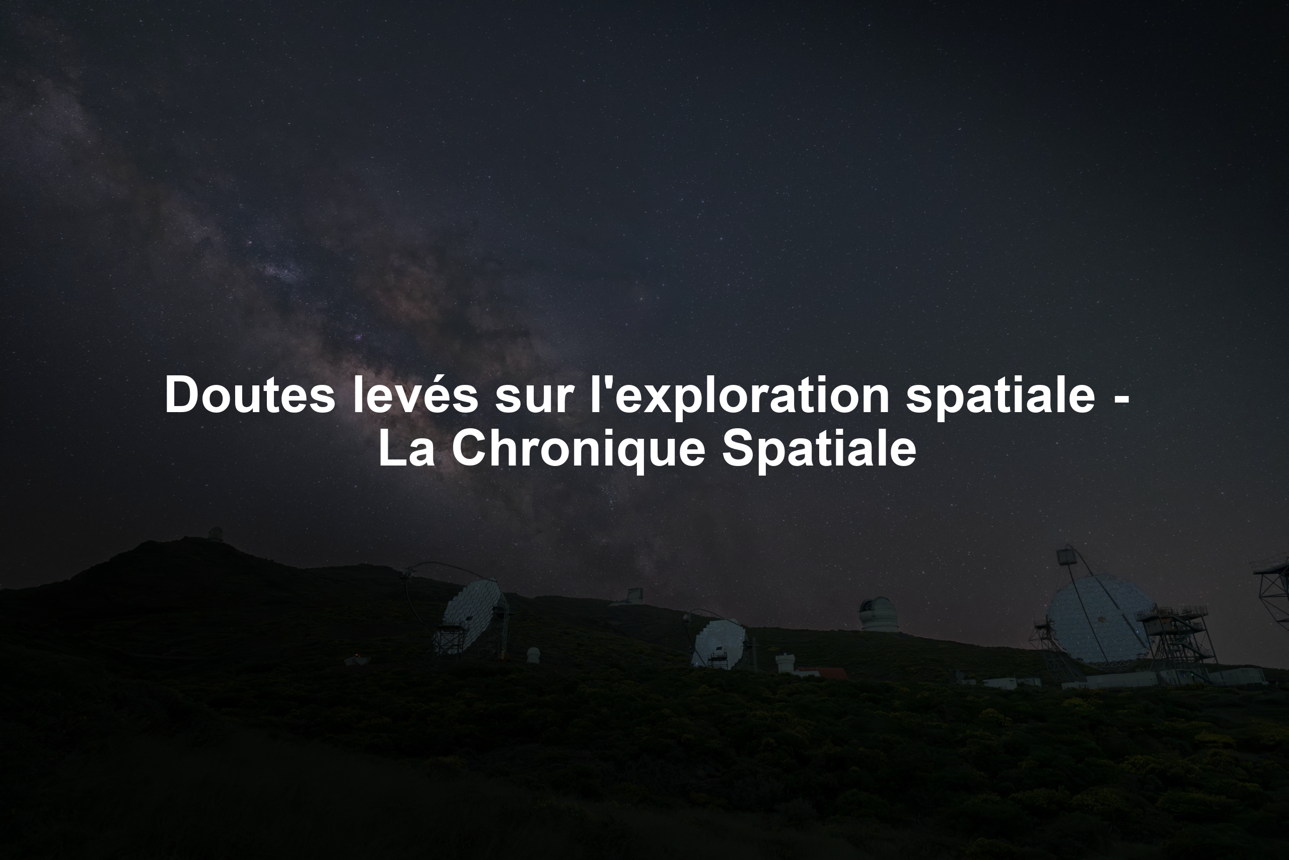 Doutes levés sur l'exploration spatiale - La Chronique Spatiale