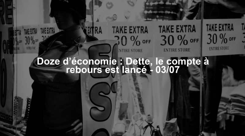 Doze d’économie : Dette, le compte à rebours est lancé - 03/07