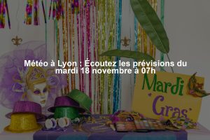 Météo à Lyon : Écoutez les prévisions du mardi 18 novembre à 07h