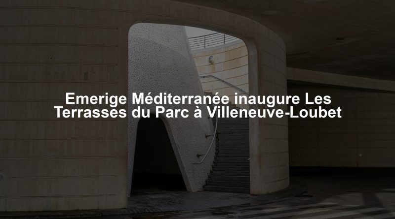 Emerige Méditerranée inaugure Les Terrasses du Parc à Villeneuve-Loubet