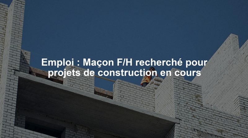Emploi : Maçon F/H recherché pour projets de construction en cours