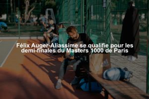 Félix Auger-Aliassime se qualifie pour les demi-finales du Masters 1000 de Paris