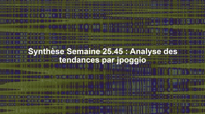 Synthèse Semaine 25.45 : Analyse des tendances par jpoggio
