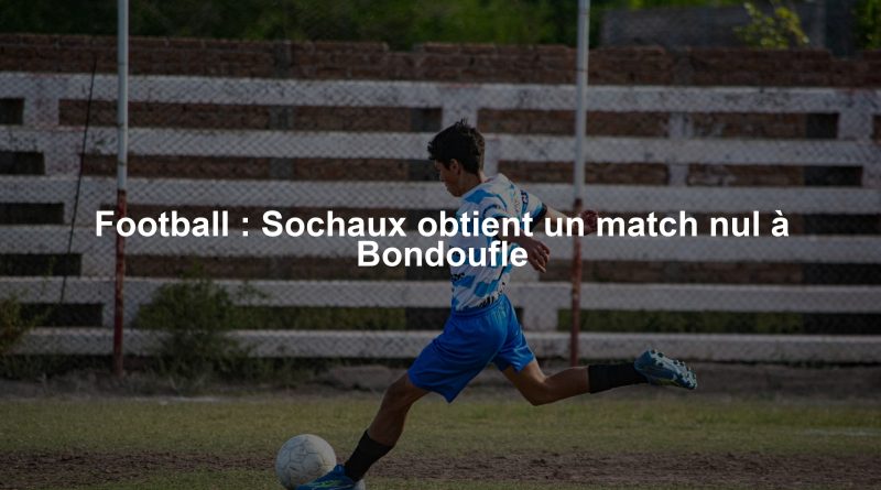 Football : Sochaux obtient un match nul à Bondoufle